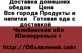 Доставка домашних обедов. › Цена ­ 100 - Все города Продукты и напитки » Готовая еда с доставкой   . Челябинская обл.,Южноуральск г.